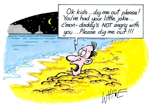 "Ok kids. . . dig me out please! You've had your little joke. . . c'mon -daddy's NOT angry with you. . . Please dig me out!!!"