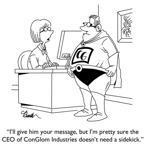"I'll give him your message, but I'm pretty sure the CEO of ConGlom Industries doesn't need a sidekick."