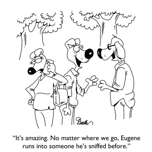 "It's amazing. No matter where we go, Eugene runs into someone he's sniffed before."