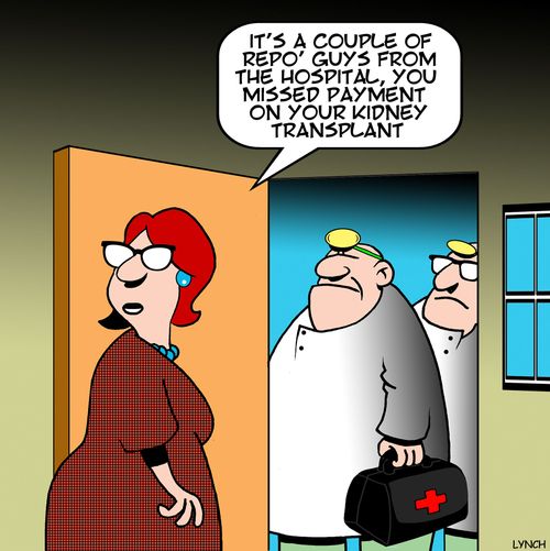 "It's a couple of repo- guys from the hospital, you missed payment on your kidney transplant."