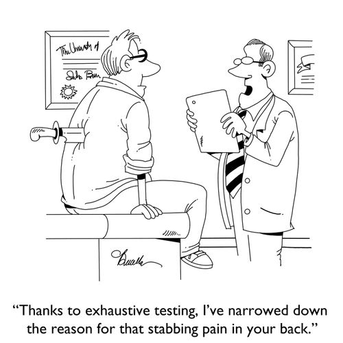 "Thanks to exhaustive testing, I've narrowed down the reason for that stabbing pain in your back."