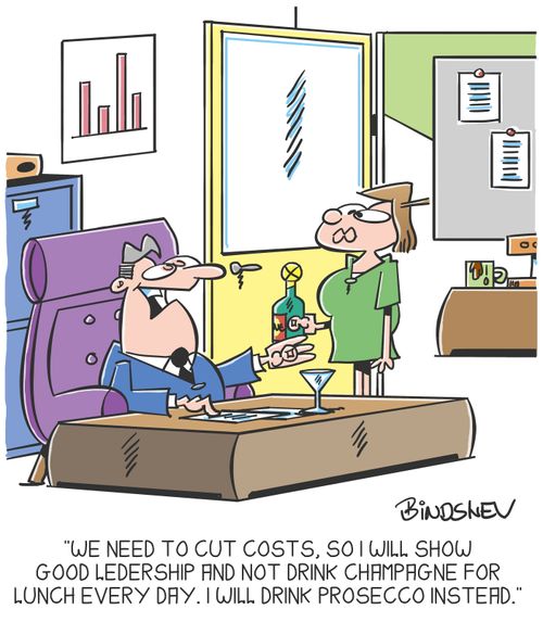 "We need to cut costs, so I will show good leadership and will not drink champagne for lunch everyday. I will drink Prosecco instead."