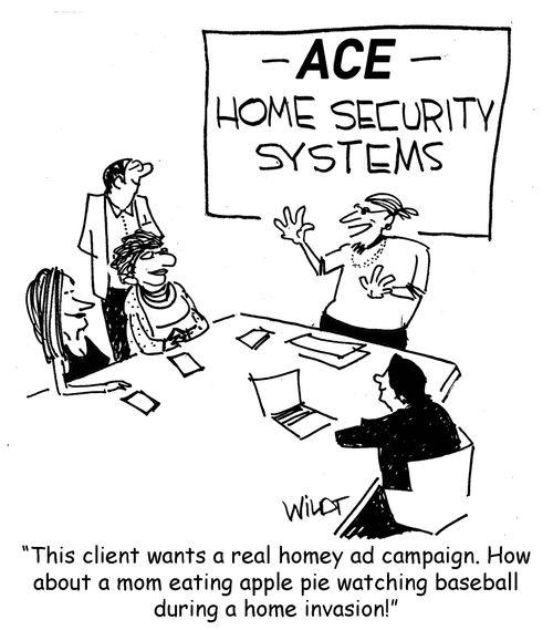 "The client wants a real homey ad campaign. How about a mom eating apple pie watching baseball during a home invasion!"