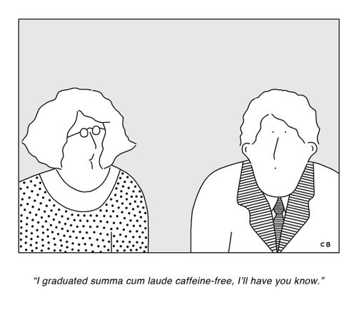 "I graduated summa cum laude caffeine-free, I'll have you know."