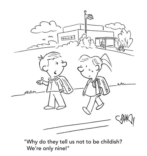 "Why do they tell us not to be childish? We're only nine!"