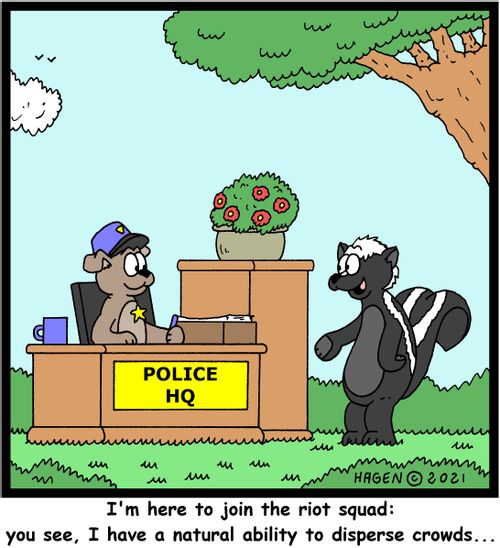 "I'm here to join the riot squad: you see, I have a natural ability to disperse crowds. . ."