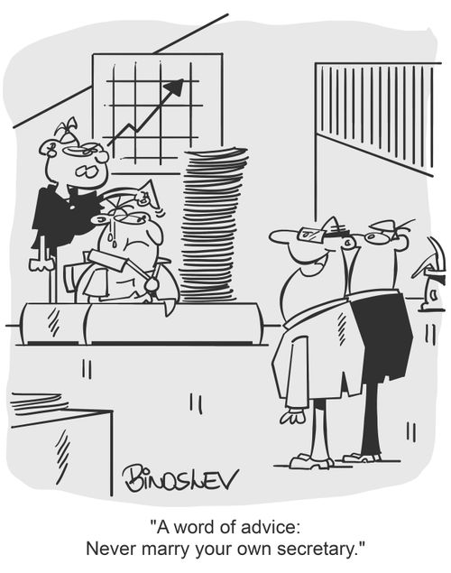 "A word of advice: Never marry your own secretary."