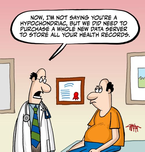 "Now, I'm not saying you're a hypochondriac, but we need to purchase a whole new data server to store all your health records." 