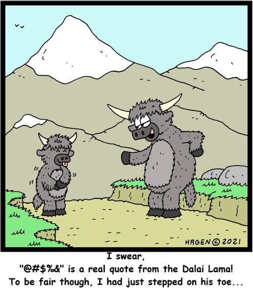  "I swear, '€#$%&' is a real quote from the Dalai Lama! To be fair though, I had just stepped on his toe..."