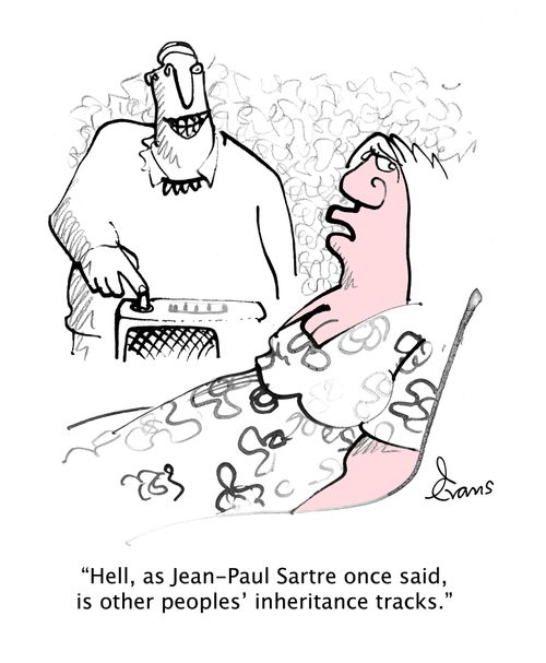 "Hell, as Jean-Paul Sartre once said, is other peoples' inheritance tracks."