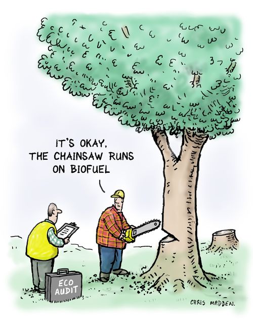 "It's okay. The chainsaw runs on biofuel."