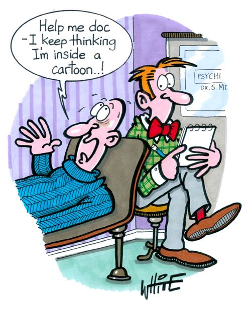 "Help me doc - I keep thinking I'm inside a cartoon."