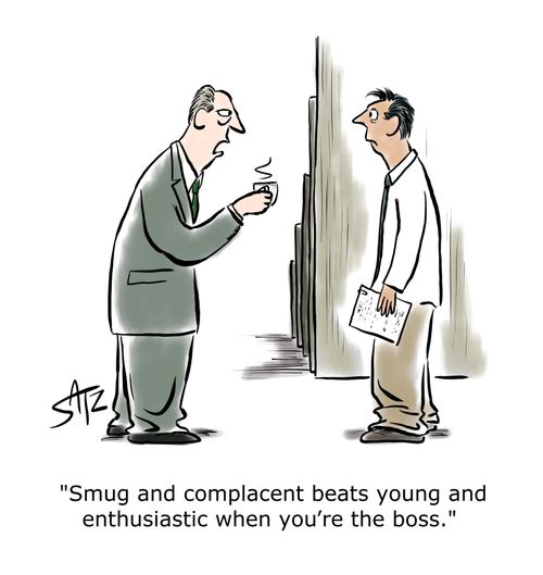  "Smug and complacent beats young and enthusiastic when you're the boss."