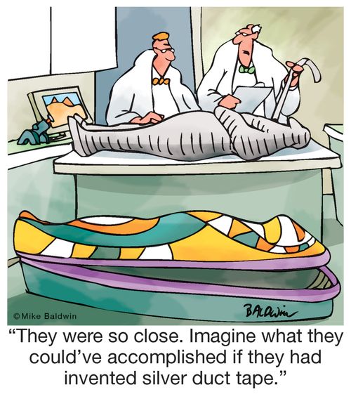 "They were so close. Imagine what they could've accomplished if they had invented silver duct tape."