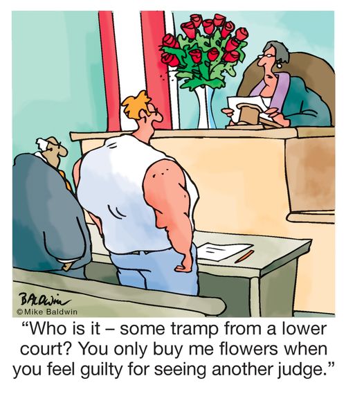 "Who is it - some tramp from a lower court? You only buy me flowers when you feel guilty for seeing another judge."