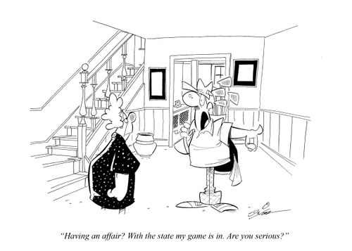 "Having an affair? With the state my game is in. Are you serious?"