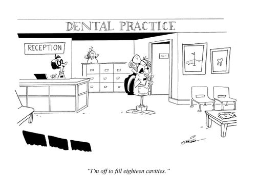 "I'm off to fill eighteen cavities."