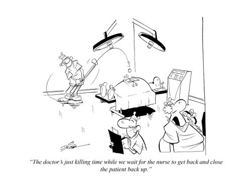 "The doctor'sjust killing time while wewait for the nurse to get back and close the patient back up."