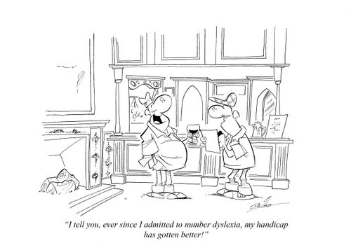 "I tell you, ever since I admitted to number dyslexia, my handicap has gotten better!"