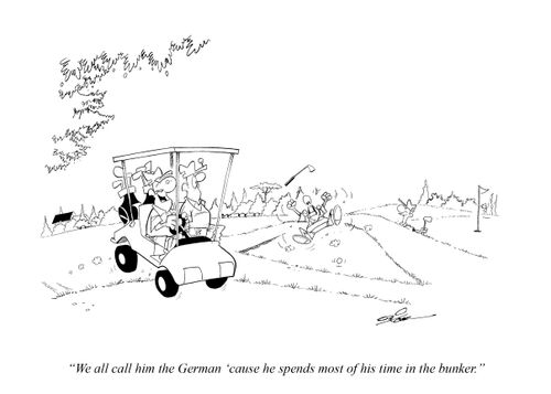 "We all call him the German 'cause he spends most of his time in the bunker."