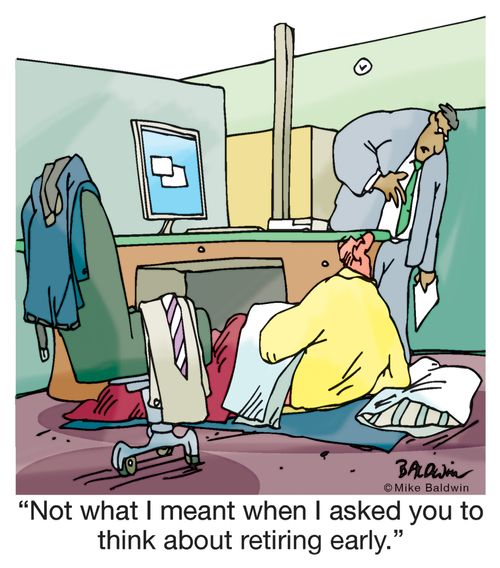 "Not what I meant when I asked you to think about retiring early."