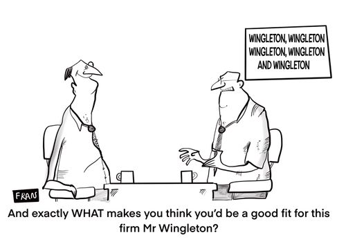 "And exactly what makes you think you'd be a good fit for this firm Mr Wingleton?"