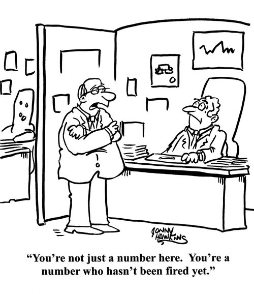 "You're not just a number here. You're a number who hasn't been fired yet."