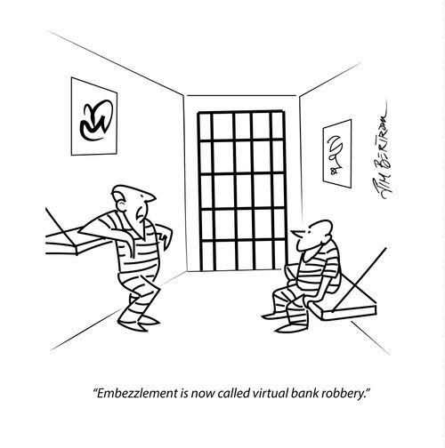 "Embezzlement is now called virtual bank robbery."