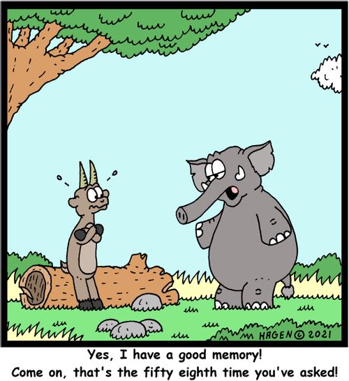 "Yes, I have a good memory! Come on, that's the fifty eighth time you've asked!"