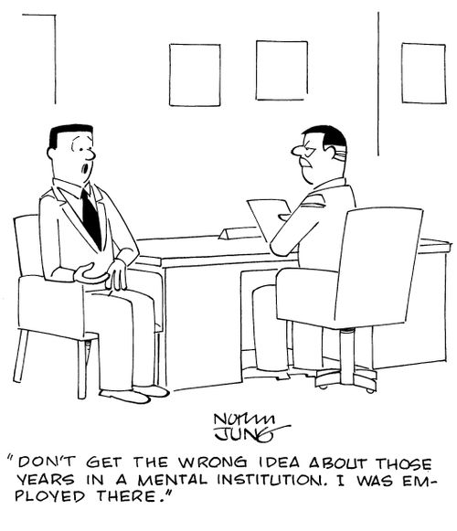 "Don't get the wrong idea about those years in a mental institution. I was employed there."