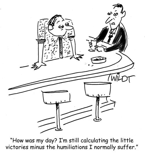 "How was my day? I'm still calculating the little victories minus the humiliations I normally suffer."