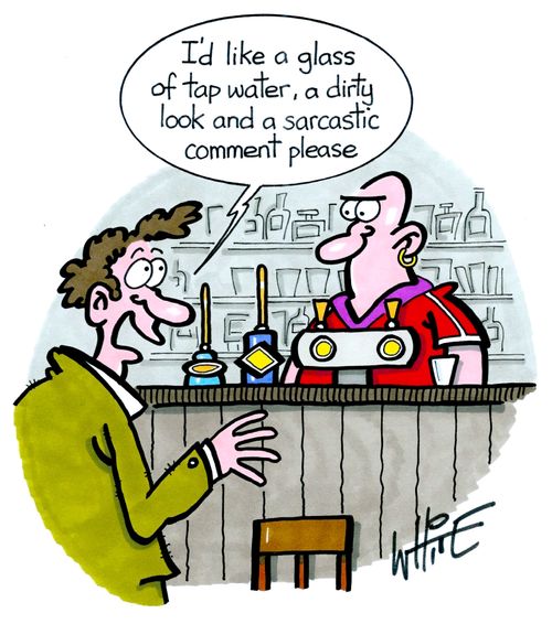 "I'd like a glass of tap water, a dirty look and a sarcastic comment please."