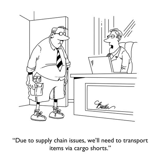 "Due to supply chain issues, we'll need to transport items via cargo shorts."