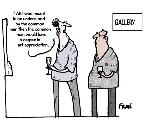 "If art was meant to be understood by the common man then the common man would have a degree in art appreciation."