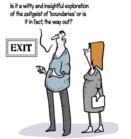 "Is it a witty and insightful exploration of the zeitgeist of 'boundaries' or is it in fact, the way out?"