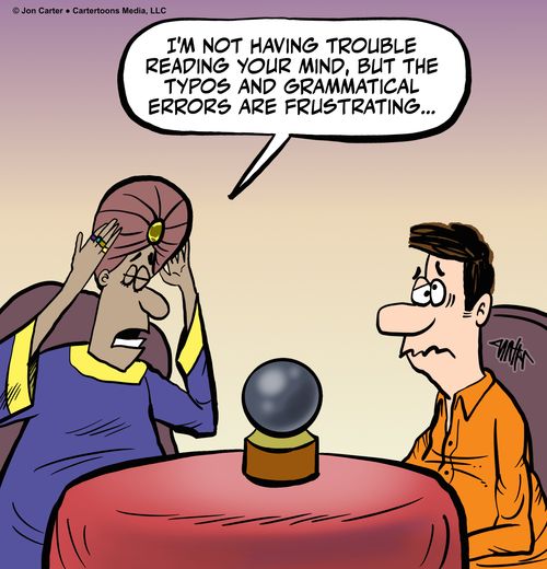 "I'm not having trouble reading your mind, but the typos and grammatical errors are frustrating. . ."