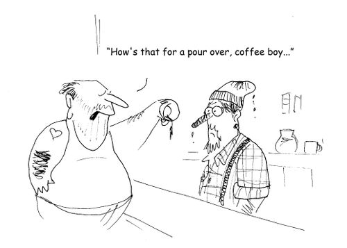 "How's that for a pour over, coffee boy..."