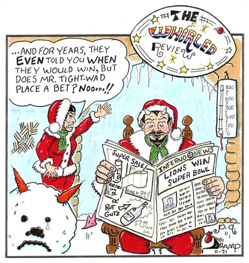 ". . . And for years, they even told you when they would win, but does Mr. Tight-Wad place a bet? Noooo!!"