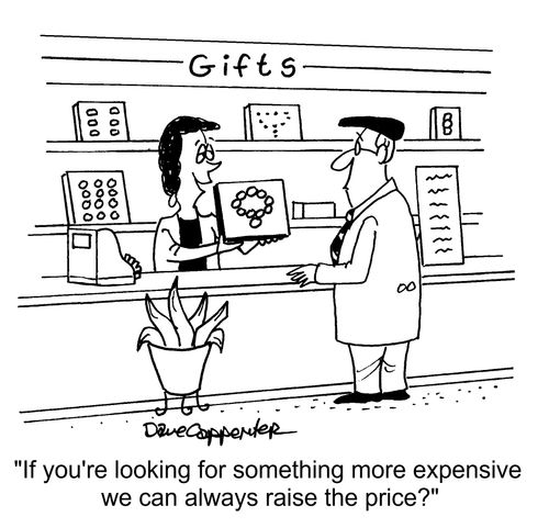"If you're looking for something more expensive we can always raise the price?"