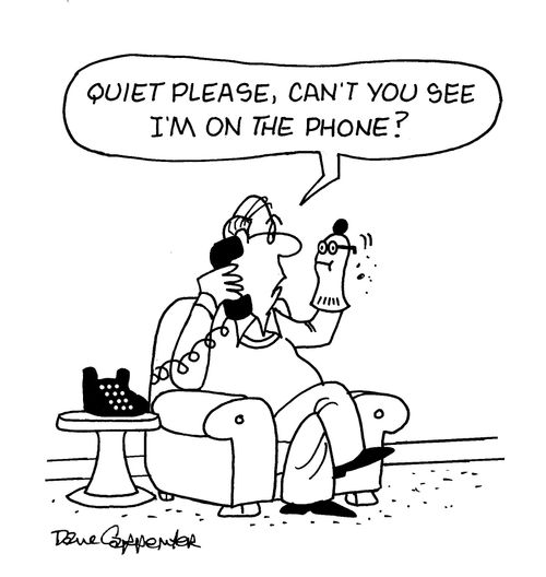 "Quiet please, can't you see I'm on the phone?"