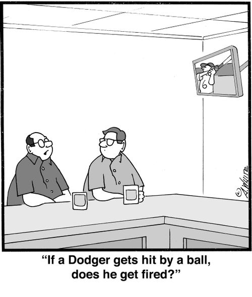 "If a Dodger gets hit by a ball, does he get fired?"