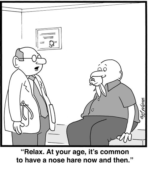 "Relax. At your age, it's common to have a nose hare now and then."