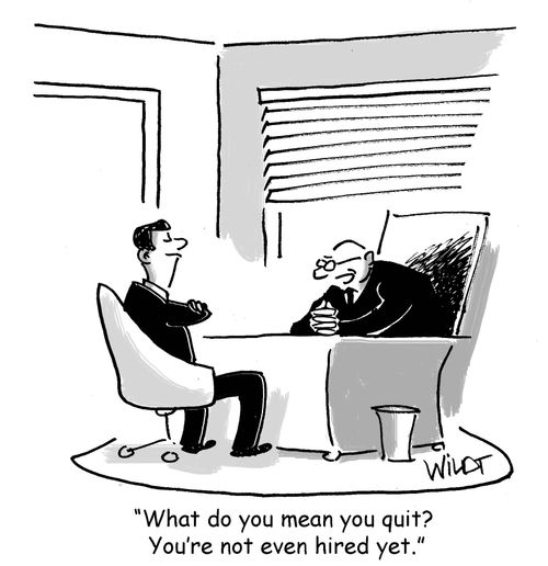 "What do you mean you quit? You're not even hired yet."