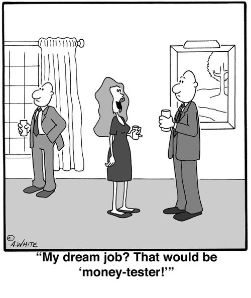 "My dream job? That would be a 'money tester!'"