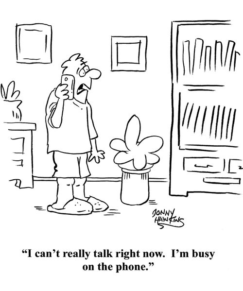 "I can't really talk right now. I'm busy on the phone."