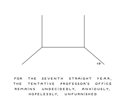 For the seventh straight year, the tentative professor's office remains undecided, anxiously,hopeless, unfurnished. 