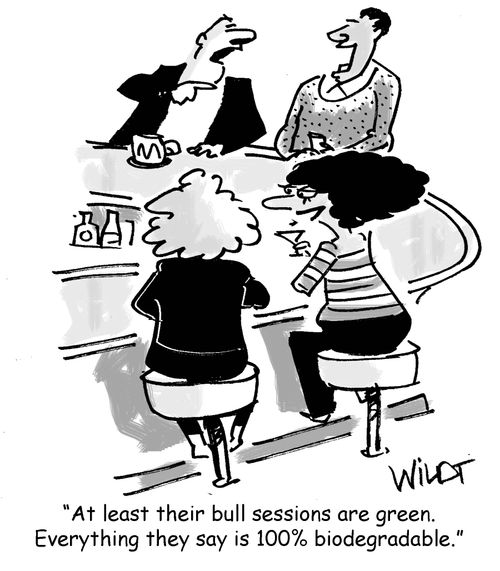 "At least their bull sessions are green. Everything they say is 100% biodegradable." 