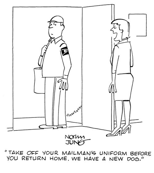"Take off your mailman's uniform before you return home. We have a new dog."