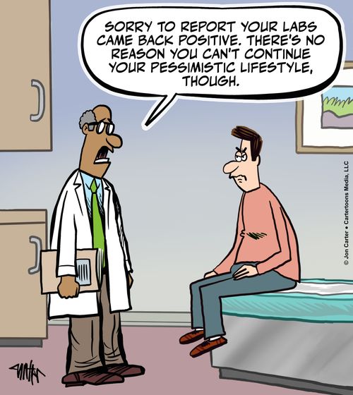 "Sorry to report your labs came back positive. There's no reason you can't continue your pessimistic lifestyle, though."