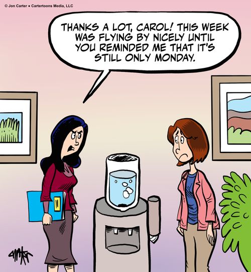 "Thanks a lot, Carol! This week was flying by nicely until you reminded me that it's still only Monday."